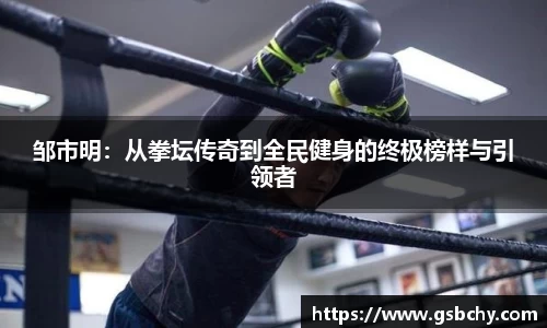 邹市明：从拳坛传奇到全民健身的终极榜样与引领者