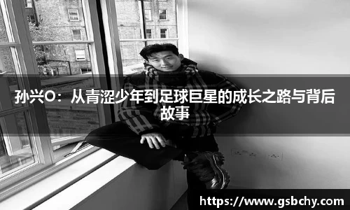 孙兴O：从青涩少年到足球巨星的成长之路与背后故事